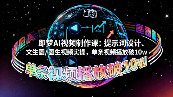 即梦AI视频制作课：提示词设计、文生图/图生视频实操，单条视频播放破10w-lhxm
