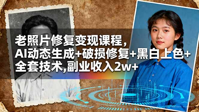 老照片修复变现课程，AI动态生成+破损修复+黑白上色+全套技术,副业收入2w+-lhxm