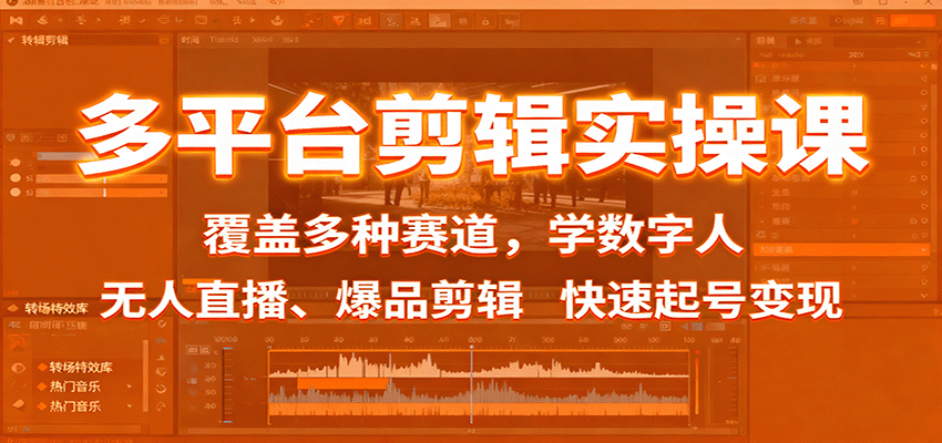 多平台剪辑实操课：覆盖多种赛道，学数字人、无人直播、爆品剪辑，快速起号变现-lhxm