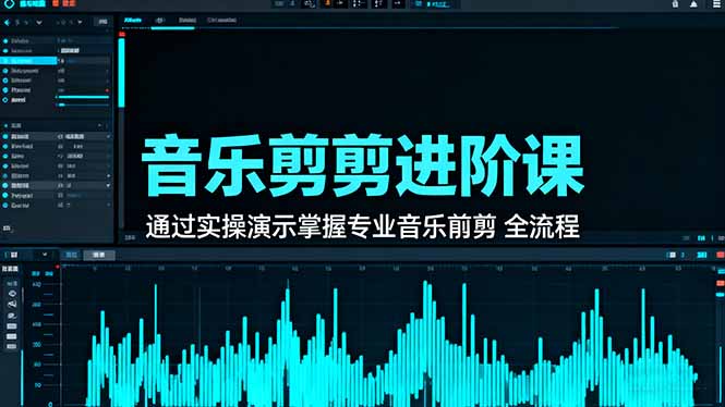 音乐剪辑进阶课：通过实操演示掌握专业的音乐剪辑全流程技能-lhxm