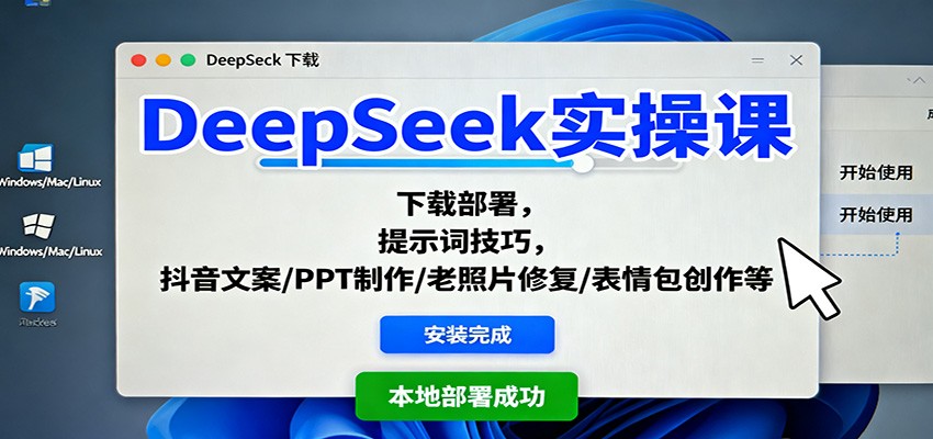 DeepSeek实操课：下载部署，提示词技巧，抖音文案/PPT制作/老照片修复/表情包创作等-lhxm