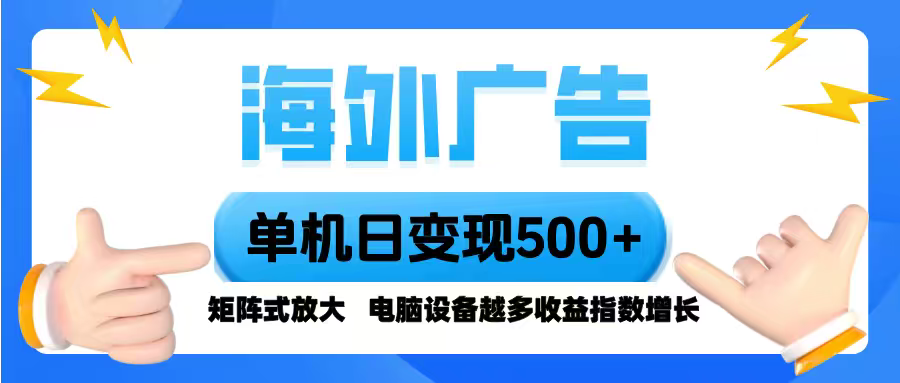 海外广告 单机单日变现500+ 脚本全自动操作，设备越多，收益翻倍，小白...-lhxm