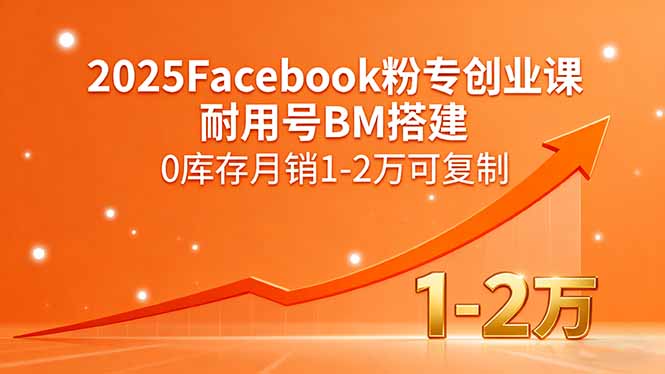 2025Facebook粉专创业课，耐用号BM搭建，0库存月销1-2万可复制-lhxm