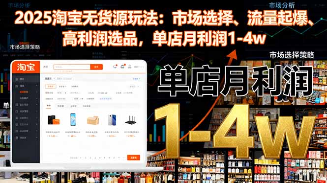 2025淘宝无货源玩法：市场选择、流量起爆、高利润选品，单店月利润1-4w-lhxm