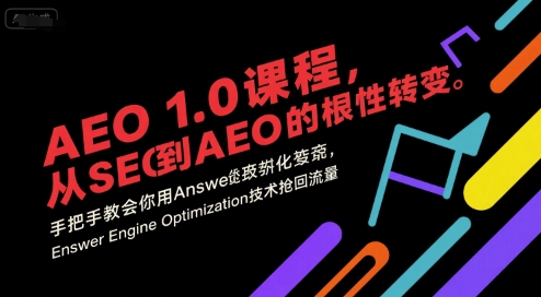 AEO 1.0 课程，从SEO到AE0的基命性转变，手把手教会你用AnswerEngineOptimization技术抢回流量(更新)-lhxm