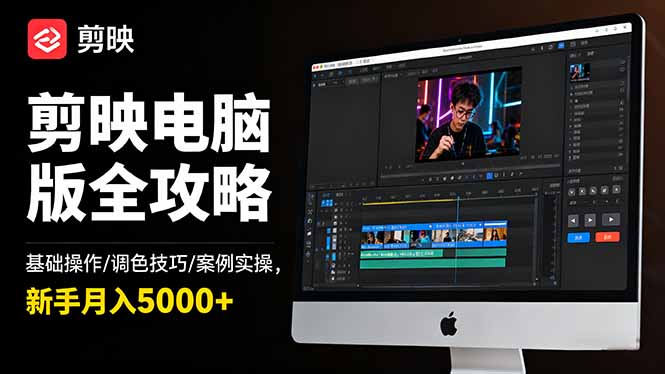 剪映电脑版全攻略：基础操作/调色技巧/案例实操，新手月入5000+-lhxm