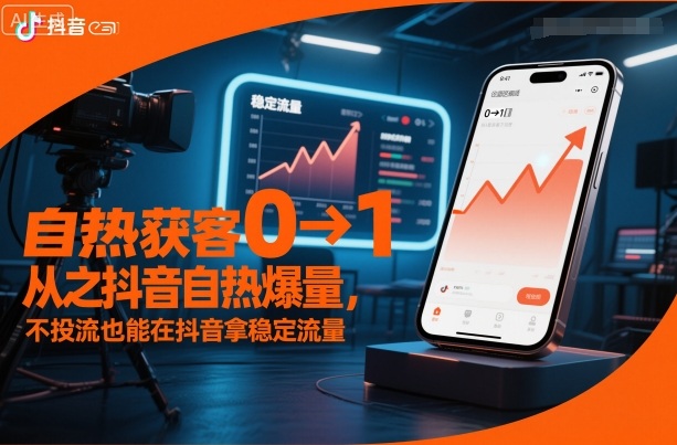 自热获客从0到1之抖音自热爆量，不投流也能在抖音拿稳定流量-lhxm