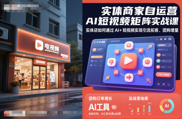 实体商家自运营AI短视频矩阵实战课，实体店如何通过AI+短视频实现引流拓客、团购增量-lhxm