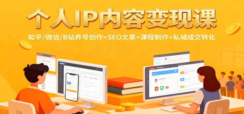 个人IP内容变现课：知乎/微信/B站养号创作+SEO文章+课程制作+私域成交转化-lhxm