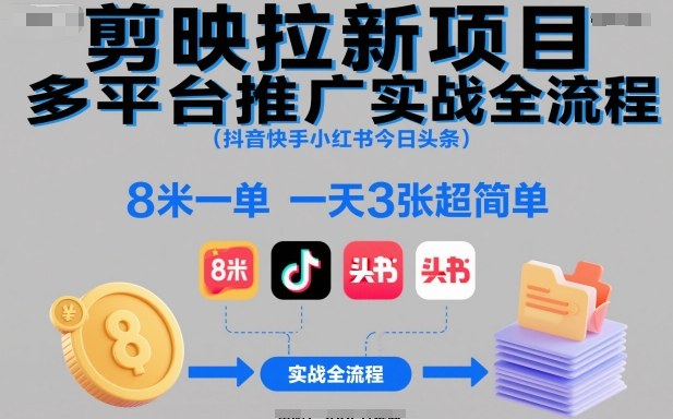 剪映拉新项目多平台推广实战全流程(抖音快手小红书今日头条)，8米一单，一天3张超简单-lhxm