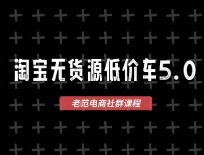 淘宝无货源价车5.0，​2025最新VIP淘宝无货源课程，1688代发，蓝海选品，零成本创业首选(更新)-lhxm