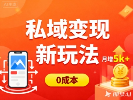 私域变现新玩法，0成本，多端引流，普通人月增收5k+-lhxm