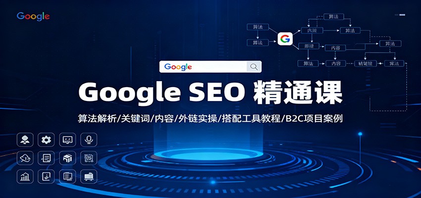 Google SEO 精通课：算法解析/关键词/内容/外链实操/搭配工具教程/B2C项目案例-lhxm