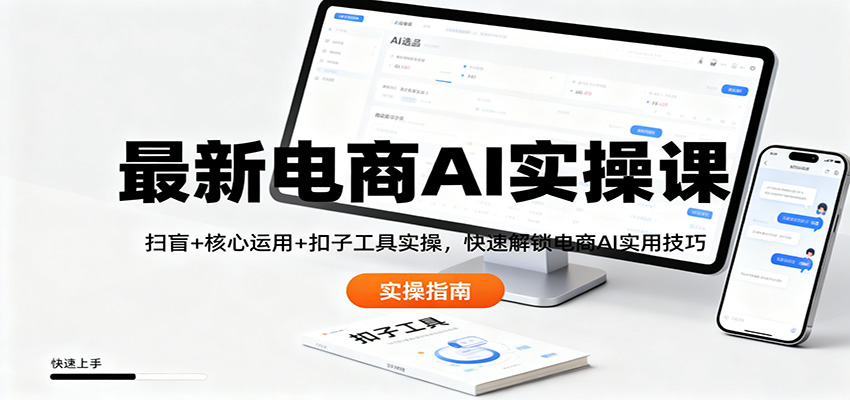 最新电商AI实操课：扫盲+核心运用+扣子工具实操，快速解锁电商AI实用技巧-lhxm