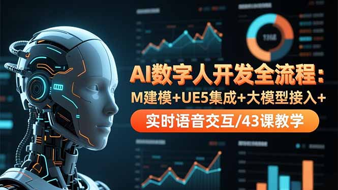 AI数字人开发全流程：M建模+UE5集成+大模型接入+实时语音交互/43课教学-lhxm