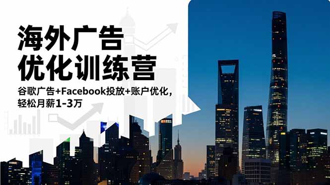 海外广告优化训练营：谷歌广告+Facebook投放+账户优化，轻松月薪1-3万-lhxm