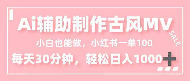 小白也能做！AI辅助制作古风MV，小红薯一单100，每天30分钟轻松日入1000+-lhxm