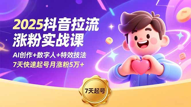 2025抖音拉流涨粉实战课，AI创作+数字人+特效技法，7天快速起号月涨粉5万+-lhxm